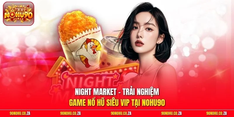Night Market - Trải Nghiệm Game Nổ Hũ Siêu Vip Tại Nohu90